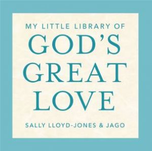 My Little Library of God's Great Lovel: Loved, Found, Near, Known by Sally Lloyd-Jones & Jago
