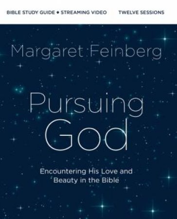 Pursuing God Bible Study Guide Plus Streaming Video: Encountering His Love And Beauty In The Bible by Margaret Feinberg