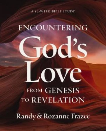 Encountering God's Love from Genesis to Revelation: A 52-week Bible Study by Randy Frazee