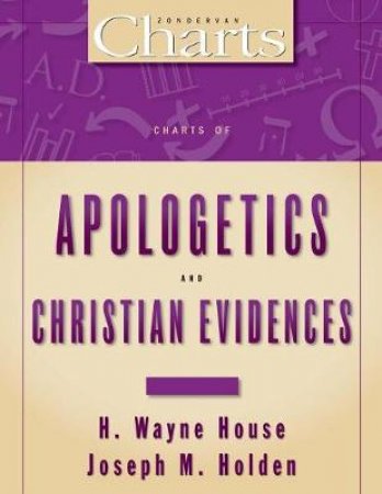 Charts Of Apologetics And Chrstian Evidences by H. Wayne House & Joseph M. Holden