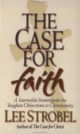 Case For Faith: A Journalist Investigates The Toughest Objections To Christianity by Lee Strobel
