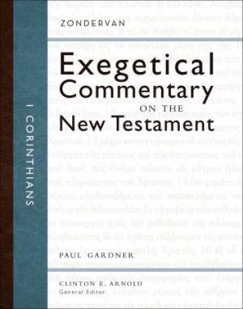 Exegetical Commentary On The New Testament: 1 Corinthians by Paul D Gardner & Clinton E. Arnold