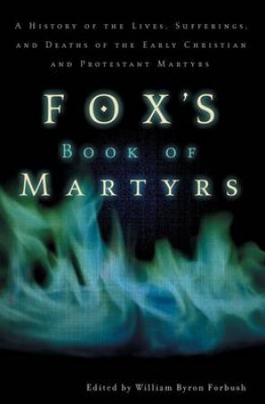Fox's Book of Martyrs by William Byron Forbush