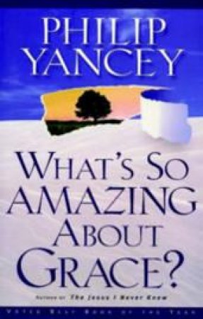 What's So Amazing About Grace? by Philip Yancey