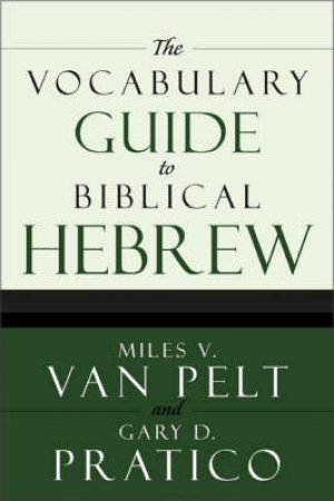 The Vocabulary Guide to Biblical Hebrew by Miles V. Van Pelt & Gary D. Pratico