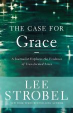 The Case for Grace A Journalist Explores the Evidence of TransformedLives