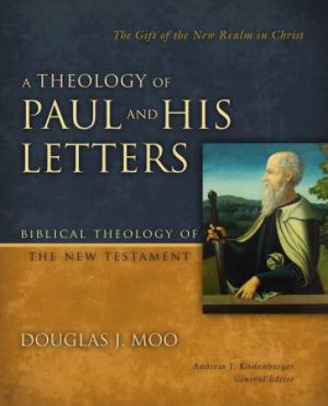 A Theology Of Paul And His Letters by Douglas J Moo & Andreas J. Kostenberger