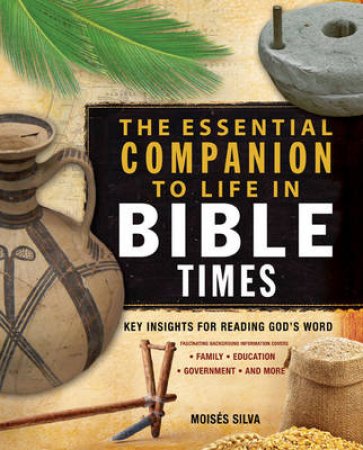 The Essential Companion to Life in Bible Times by Moises Silva
