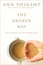 The Broken Way A Daring Path Into The Abundant Life