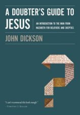 A Doubters Guide To Jesus An Introduction To The Man From Nazareth For Believers And Skeptics