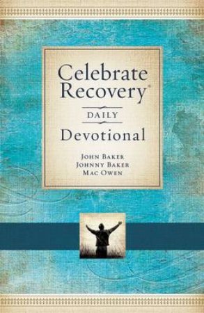 Celebrate Recovery Daily Devotional: 366 Devotionals by John Baker