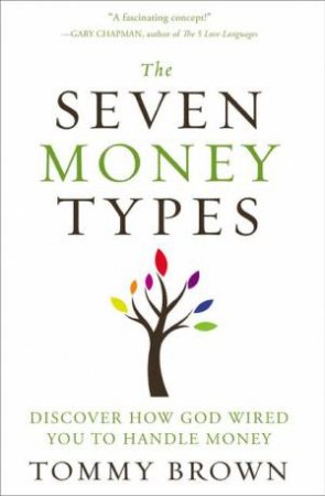 The Seven Money Types: Discover How God Wired You To Handle Money by Tommy Brown