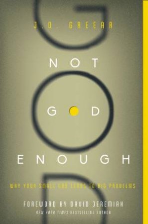 Not God Enough: Why Your Small God Leads To Big Problems by J. D. Greear