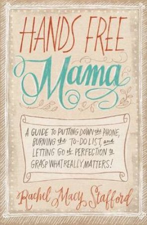 Hands Free Mama by Rachel Macy Stafford