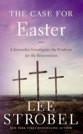 The Case For Easter: A Journalist Investigates The Evidence For The Resurrection by Lee Strobel