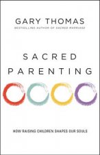 Sacred Parenting How Raising Children Shapes Our Souls