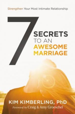 7 Secrets to an Awesome Marriage: Strengthen Your Most Intimate Relationship by Kim Kimberling
