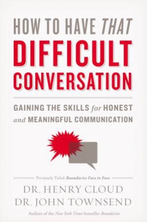 How to Have That Difficult Conversation: Gaining the Skills for Honestand Meaningful Communication by Henry Cloud & John Townsend