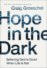 Hope In The Dark Believing God Is Good When Life Is Not