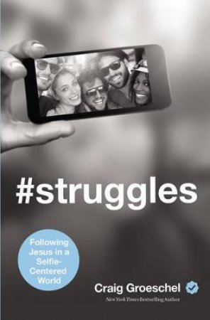 #Struggles: Following Jesus in a Selfie-Centered World by Craig Groeschel