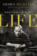 Wrestling For My Life The Legend the Reality and the Faith of a WWE Superstar