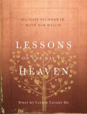 Lessons on the Way to Heaven What My Father Taught Me