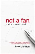 Not a Fan Daily Devotional 75 Days to Becoming a Completely CommittedFollower of Jesus