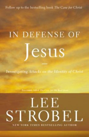 In Defense Of Jesus: Investigating Attacks On The Identity Of Christ by Lee Strobel