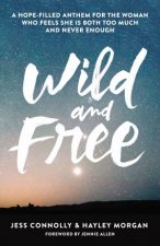 Wild and Free A HopeFilled Anthem for the Woman Who Feels She is BothToo Much and Never Enough