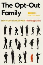 The OptOut Family How to Give Your Kids What Technology Cant