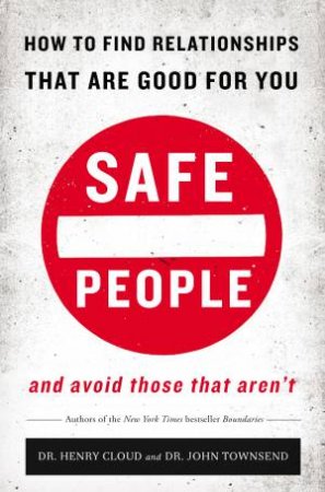 Safe People: How To Find Relationships That Are Good For You And Avoid  Those That Aren't by Dr Henry Cloud & Dr John Townsend