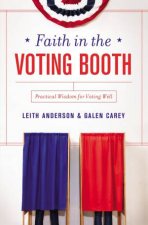 Faith in the Voting Booth Practical Wisdom for Voting Well