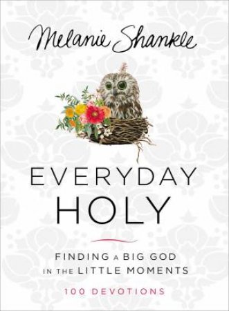 Everyday Holy: Finding A Big God In The Little Moments by Melanie Shankle