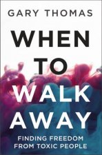 When To Walk Away Finding Freedom From Toxic People