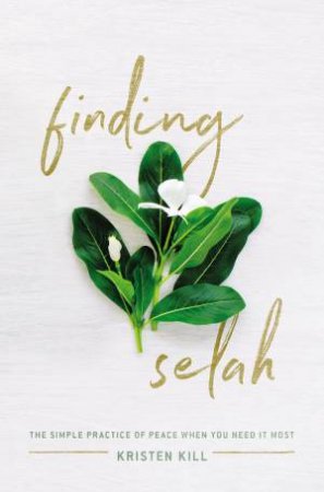 Finding Selah: The Simple Practice Of Peace When You Need It Most by Kristen Kill