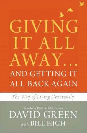 Giving It All Away...and Getting It All Back Again: The Way Of Living Generously by Bill High