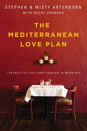 The Mediterranean Love Plan: 7 Secrets To Life-long Passion In Marriage by Stephen Arterburn & Becky Johnson