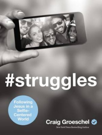 #Struggles: Following Jesus in a Selfie-Centered World by Craig Groeschel