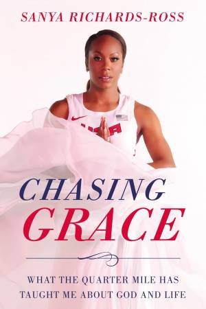 Chasing Grace: What The Quarter Mile Has Taught Me About God And Life by Sarah Richards-Ross