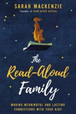 The ReadAloud Family Making Meaningful And Lasting Connections With Your Kids