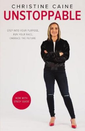 Unstoppable: Step Into Your Purpose, Run Your Race, Embrace The Future by Christine Caine