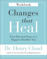 Changes That Heal Workbook Four Practical Steps To A Happier Healthier You