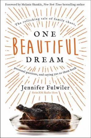 One Beautiful Dream: The Rollicking Tale Of Family Chaos, Personal Passions, And Saying Yes To Them Both by Jennifer Fulwiler