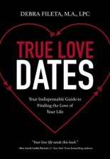 True Love Dates Your Indispensable Guide To Finding The Love Of Your Life