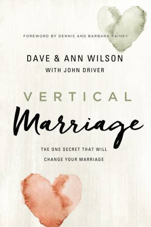 Vertical Marriage: The One Secret That Will Change Your Marriage by Ann Wilson & Dave Wilson & John Driver