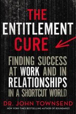 The Entitlement Cure Finding Success At Work And In Relationships In A Shortcut World