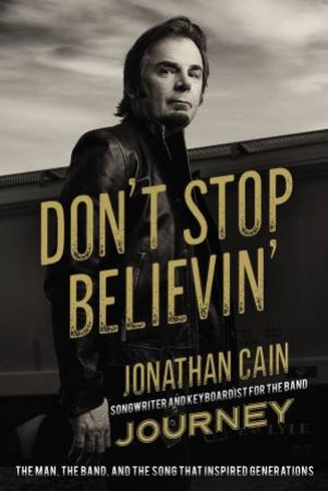 Don't Stop Believin': The Man, The Band, And The Song That Inspired Generations by Jonathan Cain