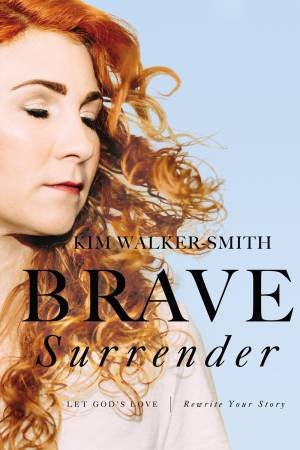 Brave Surrender: Let God's Love Rewrite Your Story by Kim Walker-Smith