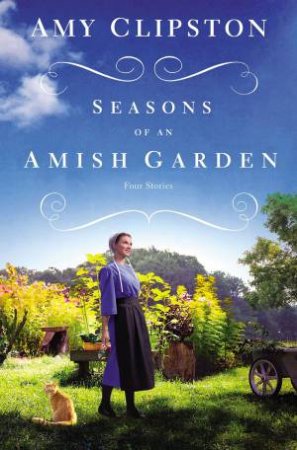 Seasons Of An Amish Garden: Four Amish Stories by Amy Clipston