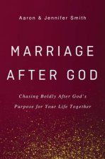 Marriage After God Chasing Boldly After Gods Purpose For Your Life Together